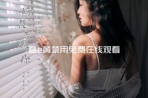 看e黄禁用免费在线观看